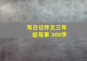 写日记作文三年级写事 300字